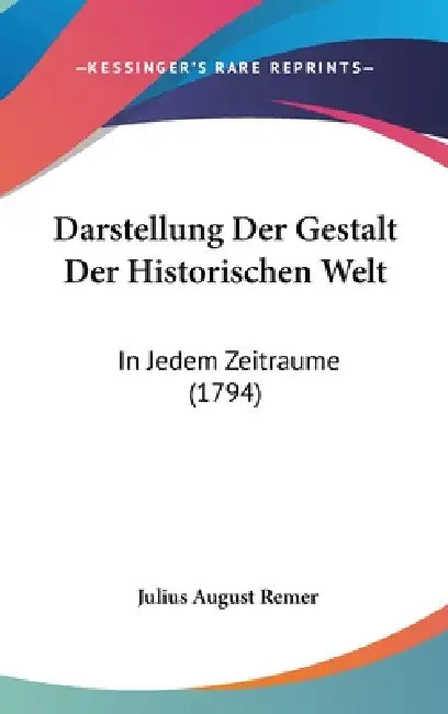 Darstellung Der Gestalt Der Historischen Welt: In Jedem Zeitraume (1794) by Julius August Remer