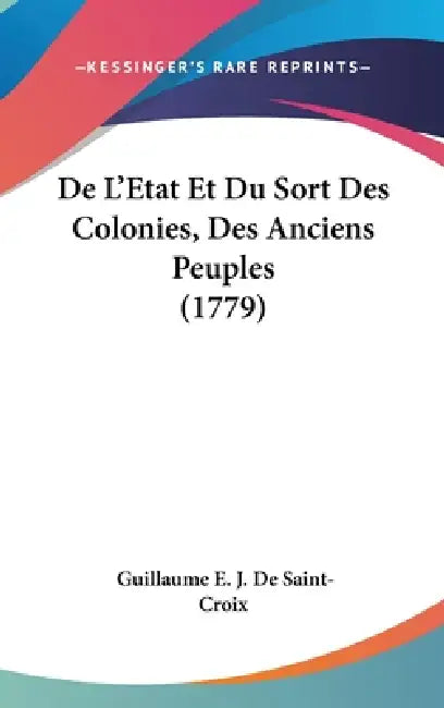 De L'Etat Et Du Sort Des Colonies, Des Anciens Peuples (1779) by Guillaume E. J. De Saint-Croix