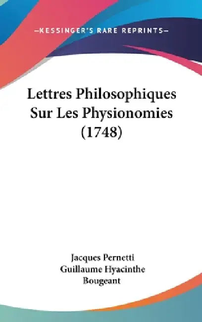 Lettres Philosophiques Sur Les Physionomies (1748) by Jacques Pernetti, Guillaume Hyacinthe Bougeant