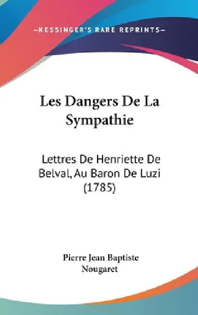 Les Dangers De La Sympathie: Lettres De Henriette De Belval, Au Baron De Luzi (1785) by Pierre Jean Baptiste Nougaret