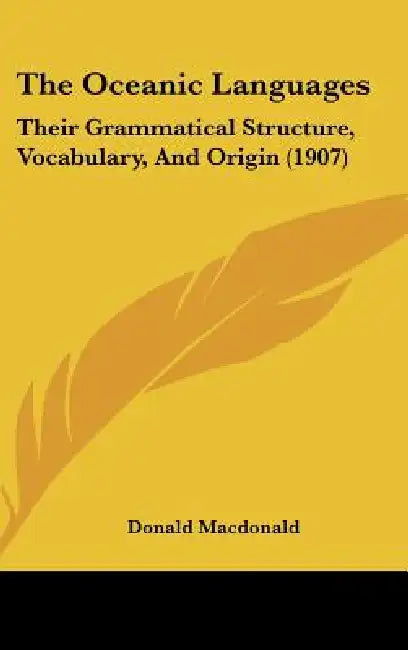 The Oceanic Languages: Their Grammatical Structure, Vocabulary, And Origin (1907) by Donald MacDonald