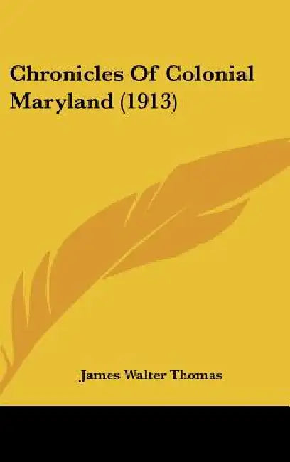 Chronicles Of Colonial Maryland (1913) by James Walter Thomas