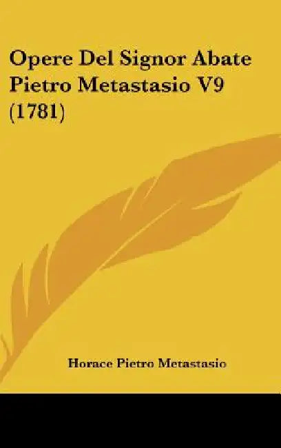 Opere Del Signor Abate Pietro Metastasio V9 (1781) by Horace Pietro Metastasio