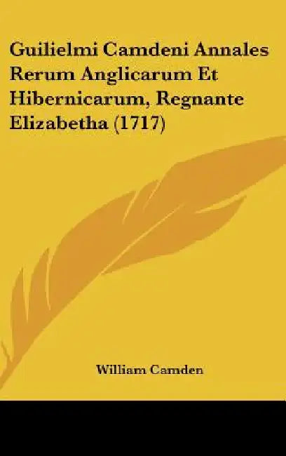 Guilielmi Camdeni Annales Rerum Anglicarum Et Hibernicarum, Regnante Elizabetha (1717) by William Camden