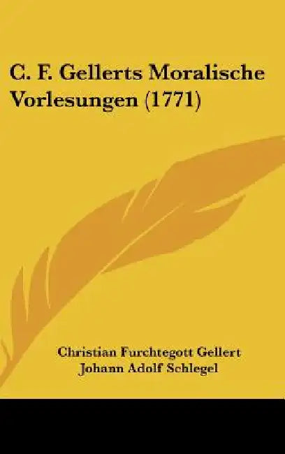 C. F. Gellerts Moralische Vorlesungen (1771) by Christian Fhurchtegott Gellert, Johann Adolf Schlegel, Gottlieb Leberecht Heyer