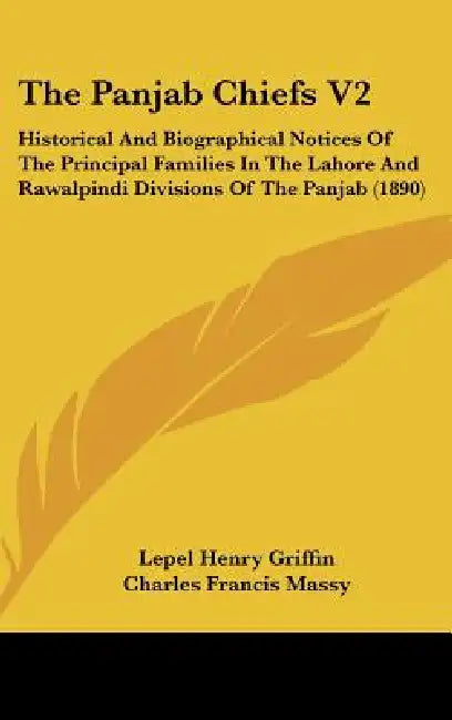The Panjab Chiefs V2: Historical And Biographical Notices Of The Principal Families In The Lahore And Rawalpindi Divisions Of The Panjab (1890) by Lepel Henry Griffin, Charles Francis Massy
