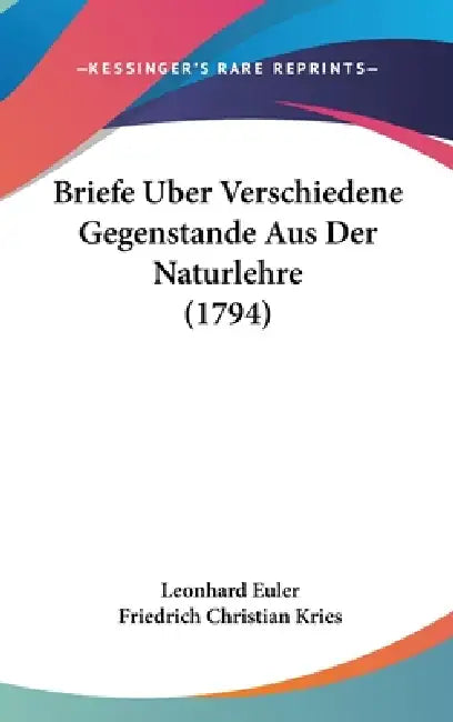 Briefe Uber Verschiedene Gegenstande Aus Der Naturlehre (1794) by Leonhard Euler, Friedrich Christian Kries