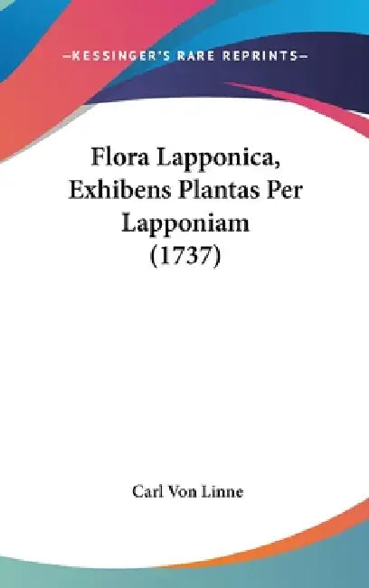 Flora Lapponica, Exhibens Plantas Per Lapponiam (1737) by Carl Von Linne