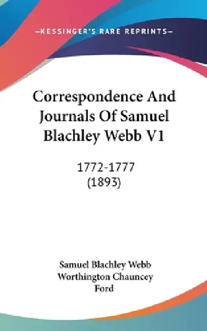 Correspondence And Journals Of Samuel Blachley Webb V1: 1772-1777 (1893) by Samuel Blachley Webb, Worthington Chauncey Ford