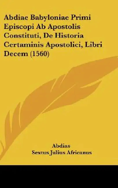 Abdiae Babyloniae Primi Episcopi Ab Apostolis Constituti, De Historia Certaminis Apostolici, Libri Decem (1560) by Abdias, Sextus Julius Africanus, Wolfgang Lazius