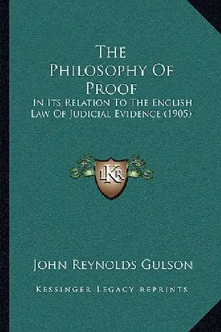 The Philosophy of Proof: In Its Relation to the English Law of Judicial Evidence (1905) by John Reynolds Gulson