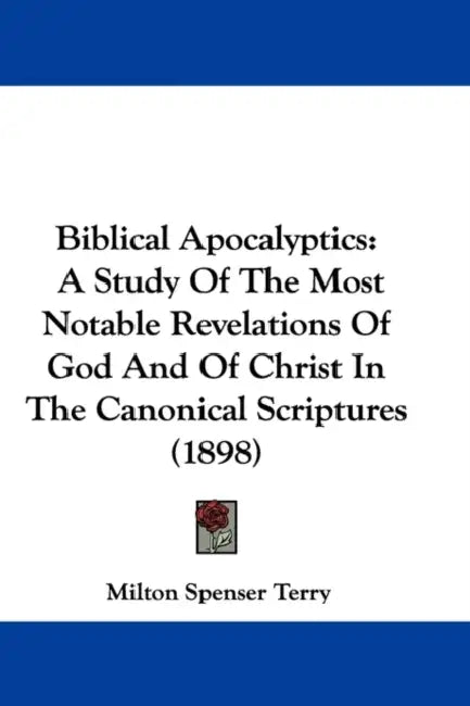 Biblical Apocalyptics: A Study Of The Most Notable Revelations Of God And Of Christ In The Canonical Scriptures (1898) by Milton Spenser Terry