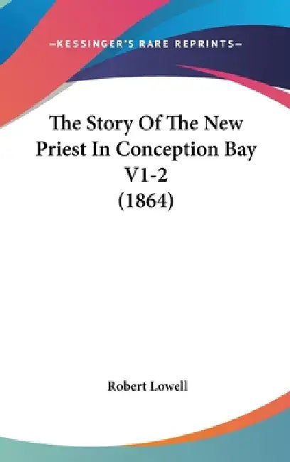 The Story Of The New Priest In Conception Bay V1-2 (1864) by Robert Lowell