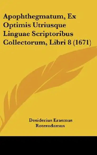 Apophthegmatum, Ex Optimis Utriusque Linguae Scriptoribus Collectorum, Libri 8 (1671) by Desiderius Erasmus Roterodamus