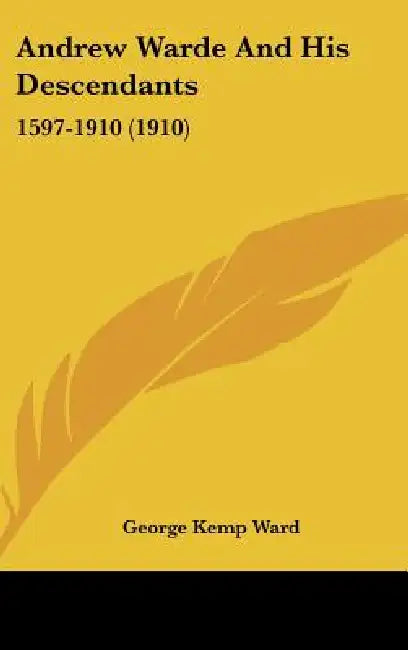 Andrew Warde And His Descendants: 1597-1910 (1910) by George Kemp Ward