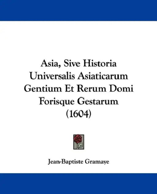 Asia, Sive Historia Universalis Asiaticarum Gentium Et Rerum Domi Forisque Gestarum (1604) by Jean-Baptiste Gramaye