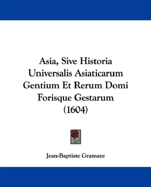 Asia, Sive Historia Universalis Asiaticarum Gentium Et Rerum Domi Forisque Gestarum (1604) by Jean-Baptiste Gramaye