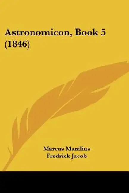 Astronomicon, Book 5 (1846) by Marcus Manilius, Fredrick Jacob