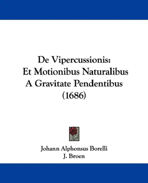 De Vipercussionis: Et Motionibus Naturalibus A Gravitate Pendentibus (1686) by Johann Alphonsus Borelli, J. Broen
