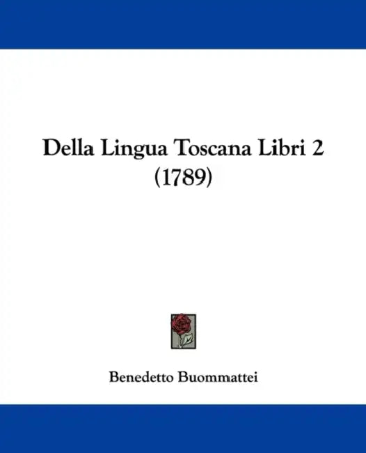Della Lingua Toscana Libri 2 (1789) by Benedetto Buommattei