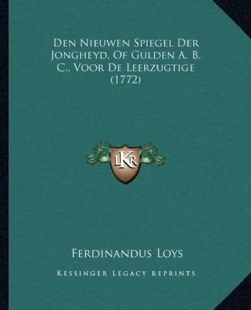 Den Nieuwen Spiegel Der Jongheyd, Of Gulden A. B. C., Voor De Leerzugtige (1772) by Ferdinandus Loys