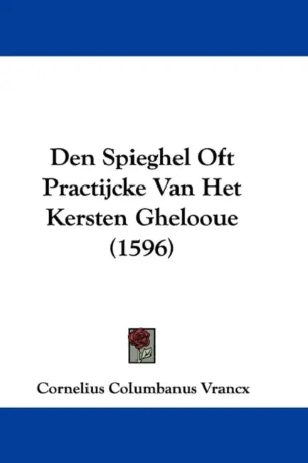 Den Spieghel Oft Practijcke Van Het Kersten Ghelooue (1596) by Cornelius Columbanus Vrancx