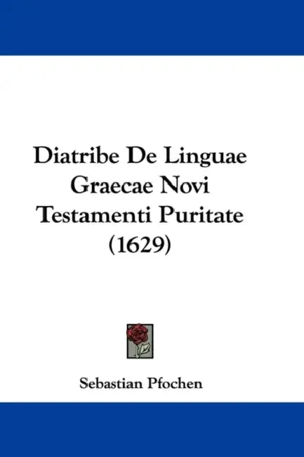 Diatribe De Linguae Graecae Novi Testamenti Puritate (1629) by Sebastian Pfochen