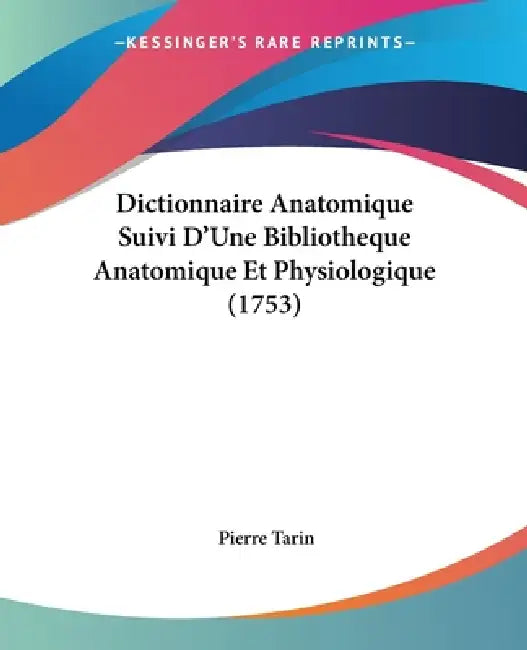 Dictionnaire Anatomique Suivi D'Une Bibliotheque Anatomique Et Physiologique (1753) by Pierre Tarin