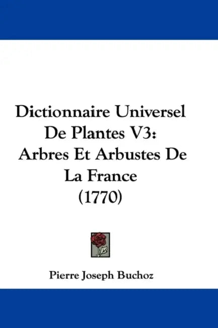 Dictionnaire Universel De Plantes V3: Arbres Et Arbustes De La France (1770) by Pierre Joseph Buchoz
