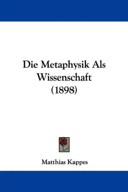 Die Metaphysik Als Wissenschaft (1898) by Matthias Kappes