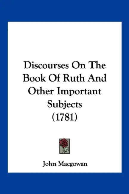 Discourses On The Book Of Ruth And Other Important Subjects (1781) by John Macgowan