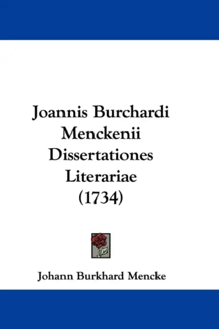 Joannis Burchardi Menckenii Dissertationes Literariae (1734) by Johann Burkhard Mencke