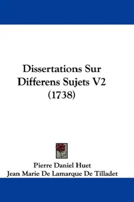 Dissertations Sur Differens Sujets V2 (1738) by Pierre-Daniel Huet, Jean Marie De Lamarque De Tilladet