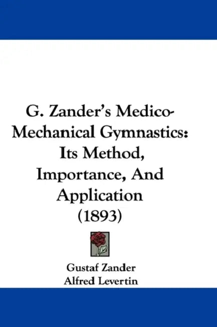 G. Zander's Medico-Mechanical Gymnastics: Its Method, Importance, And Application (1893) by Gustaf Zander, Alfred Levertin