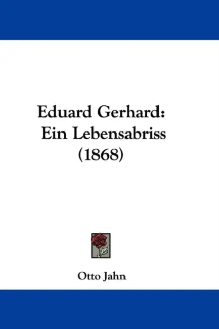 Eduard Gerhard: Ein Lebensabriss (1868) by Otto Jahn