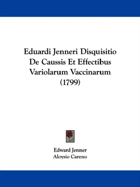 Eduardi Jenneri Disquisitio De Caussis Et Effectibus Variolarum Vaccinarum (1799) by Edward Jenner, Aloysio Careno
