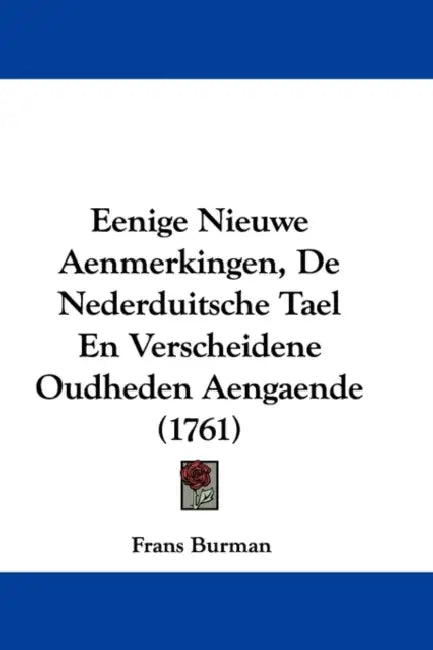 Eenige Nieuwe Aenmerkingen, De Nederduitsche Tael En Verscheidene Oudheden Aengaende (1761) by Frans Burman