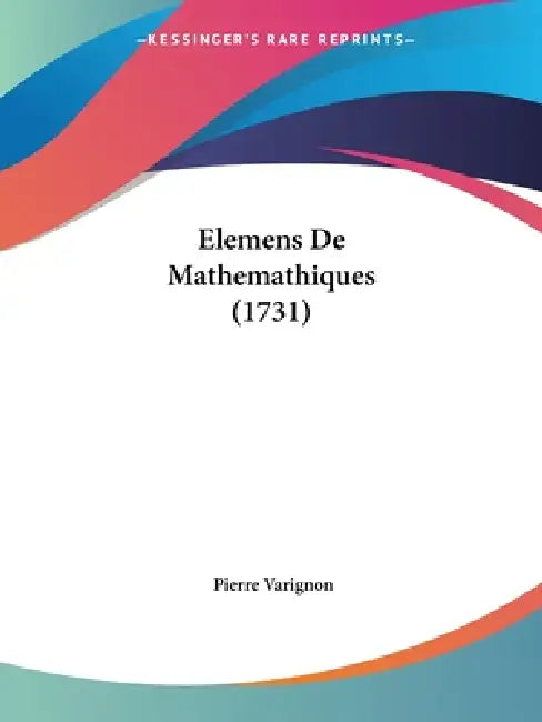 Elemens De Mathemathiques (1731) by Pierre Varignon