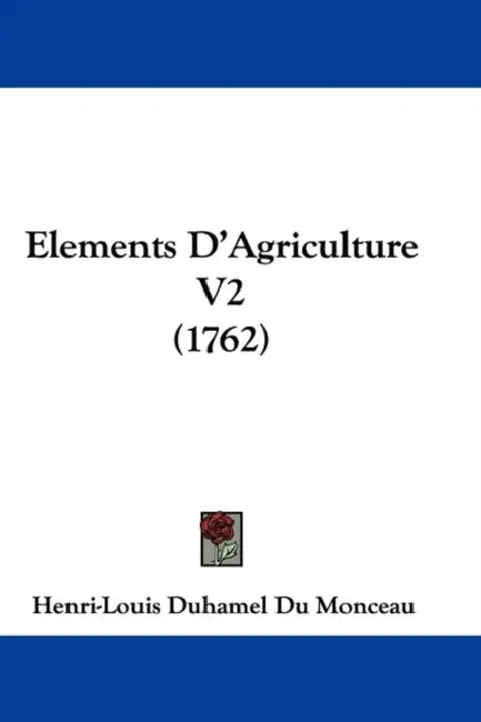 Elements D'Agriculture V2 (1762) by Henri-Louis Duhamel Du Monceau