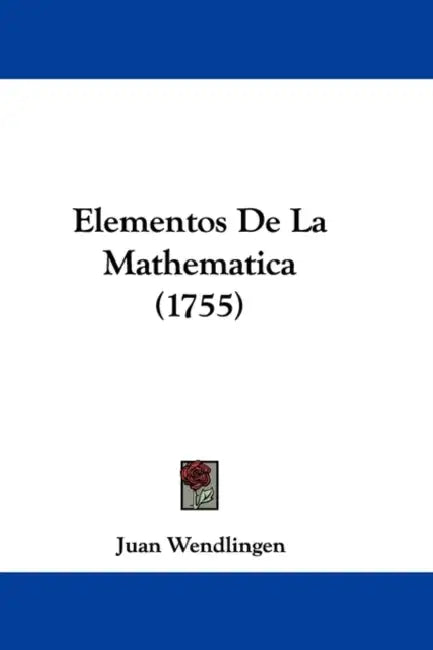 Elementos De La Mathematica (1755) by Juan Wendlingen