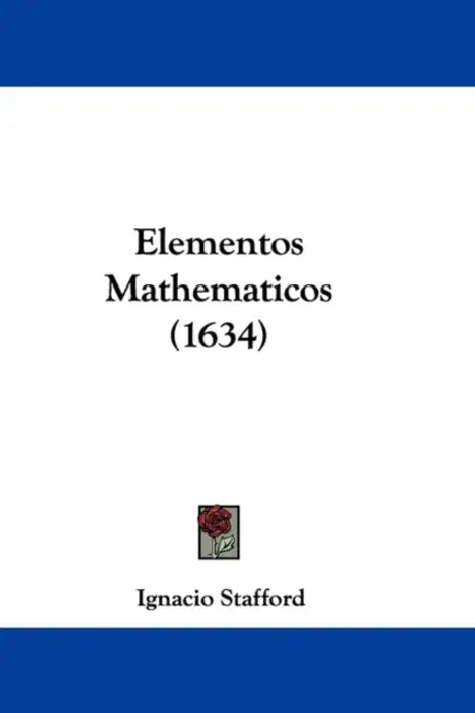 Elementos Mathematicos (1634) by Ignacio Stafford