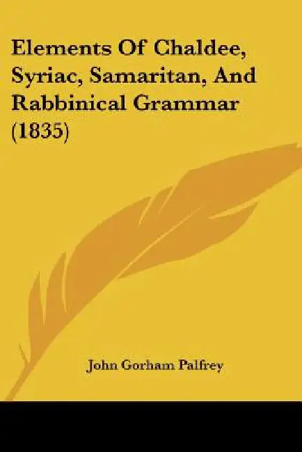 Elements Of Chaldee, Syriac, Samaritan, And Rabbinical Grammar (1835) by John Gorham Palfrey