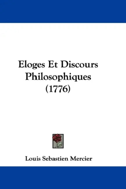 Eloges Et Discours Philosophiques (1776) by Louis Sebastien Mercier