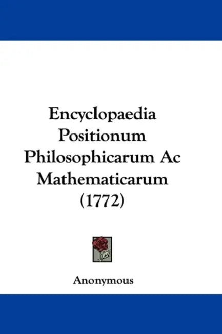 Encyclopaedia Positionum Philosophicarum Ac Mathematicarum (1772) by Anonymous