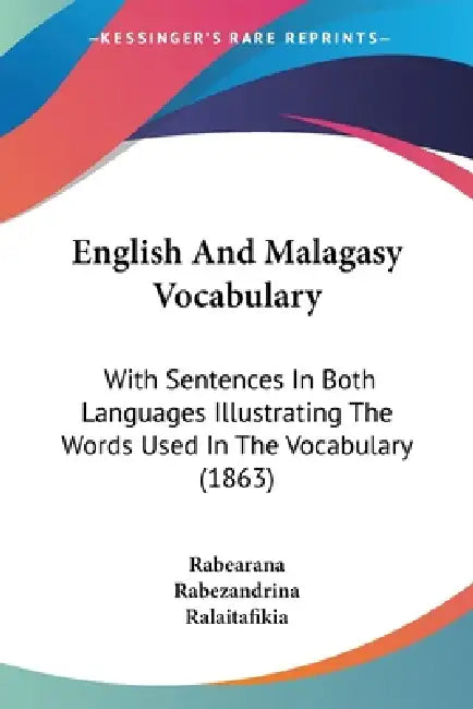 English And Malagasy Vocabulary: With Sentences In Both Languages Illustrating The Words Used In The Vocabulary (1863) by Rabearana, Rabezandrina, Ralaitafikia