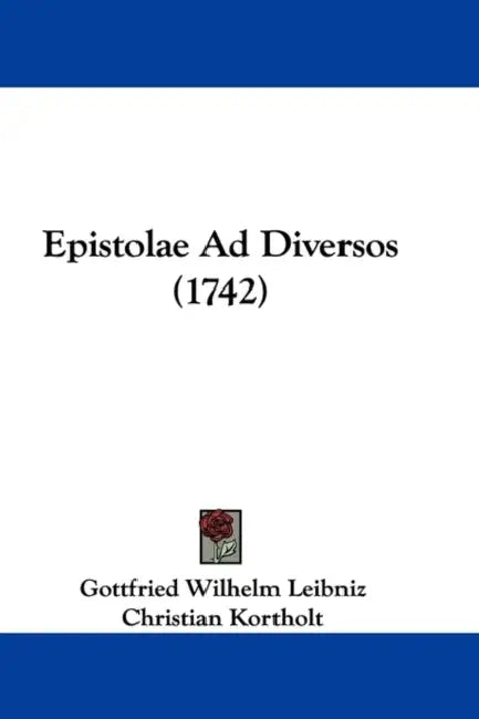Epistolae Ad Diversos (1742) by Gottfried Wilhelm Leibniz, Christian Kortholt