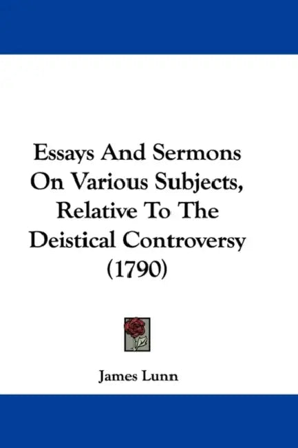 Essays And Sermons On Various Subjects, Relative To The Deistical Controversy (1790) by James Lunn