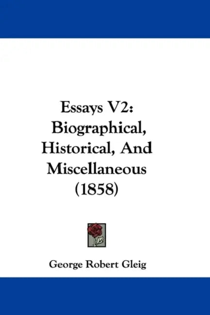 Essays V2: Biographical, Historical, And Miscellaneous (1858) by George Robert Gleig