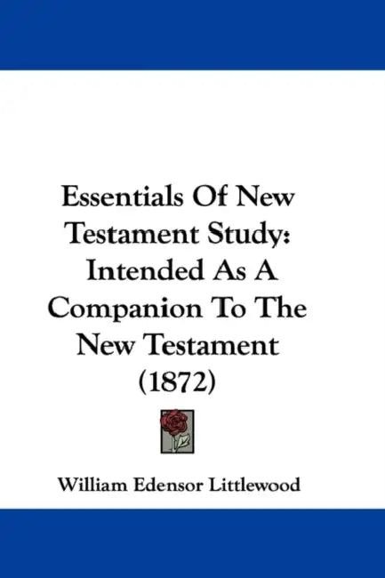 Essentials Of New Testament Study: Intended As A Companion To The New Testament (1872) by William Edensor Littlewood