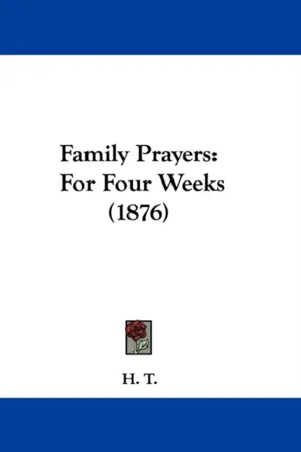Family Prayers: For Four Weeks (1876) by H T